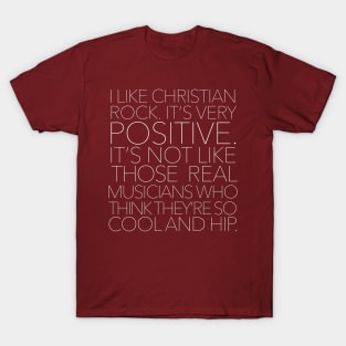 I like Christian rock. It's very positive. It's not like those real musicians who think they're so cool and hip. T-Shirt